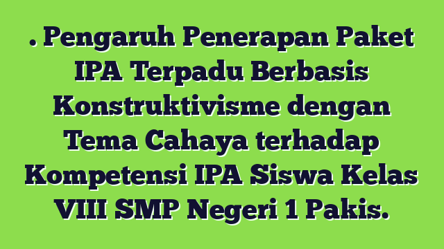 Pengaruh Penerapan Paket IPA Terpadu Berbasis Konstruktivisme dengan Tema Cahaya terhadap Kompetensi IPA Siswa Kelas VIII SMP Negeri 1 Pakis.