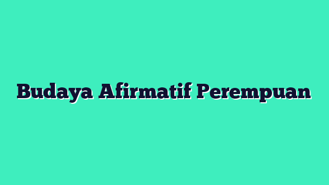 Budaya Afirmatif Perempuan