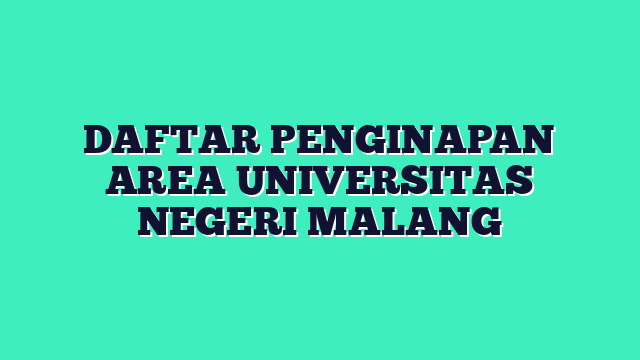 DAFTAR PENGINAPAN AREA UNIVERSITAS NEGERI MALANG