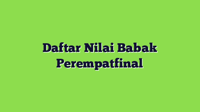 Daftar Nilai Babak Perempatfinal