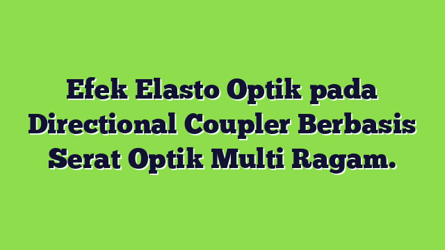 Efek Elasto Optik pada Directional Coupler Berbasis Serat Optik Multi Ragam.