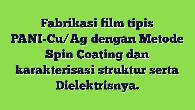 Fabrikasi film tipis PANI-Cu/Ag dengan Metode Spin Coating dan karakterisasi struktur serta Dielektrisnya.
