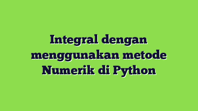 Integral dengan menggunakan metode Numerik di Python