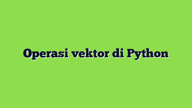 Operasi vektor di Python