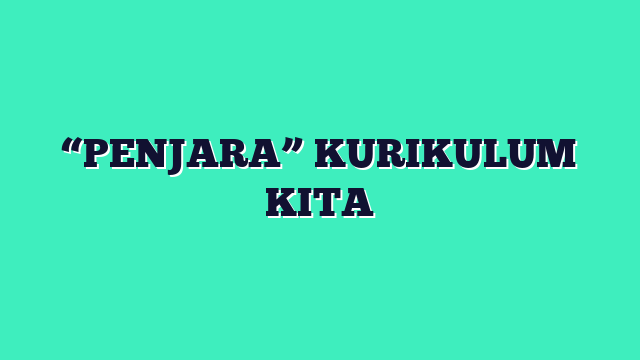 PENJARA KURIKULUM KITA