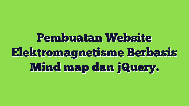 Pembuatan Website Elektromagnetisme Berbasis Mind map dan jQuery.