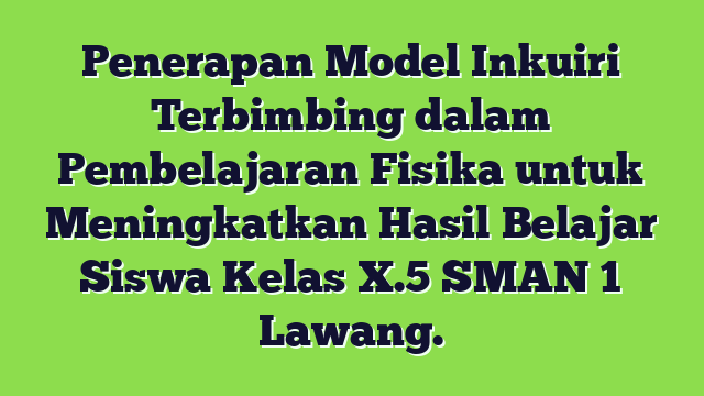 Penerapan Model Inkuiri Terbimbing dalam Pembelajaran Fisika untuk Meningkatkan Hasil Belajar Siswa Kelas X.5 SMAN 1 Lawang.