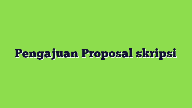 Pengajuan Proposal skripsi