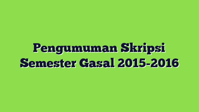 Pengumuman Skripsi Semester Gasal 2015-2016