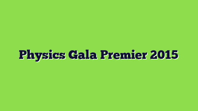 Physics Gala Premier 2015