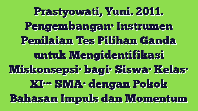 Prastyowati, Yuni. 2011. Pengembangan· Instrumen Penilaian Tes Pilihan Ganda untuk Mengidentifikasi Miskonsepsi· bagi· Siswa· Kelas· XI··· SMA· dengan Pokok Bahasan Impuls dan Momentum