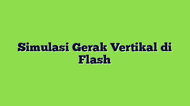 Simulasi Gerak Vertikal di Flash