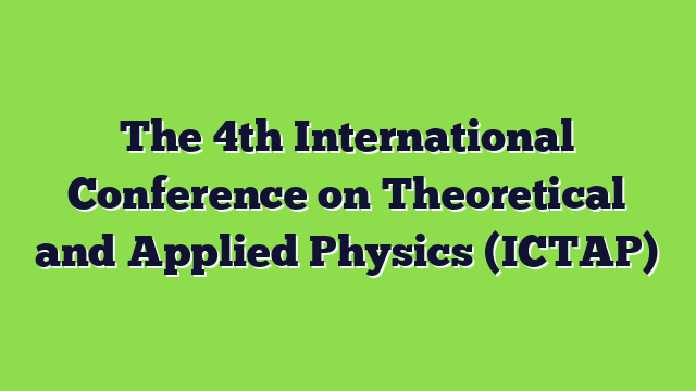 The 4th International Conference on Theoretical and Applied Physics (ICTAP)