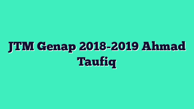 JTM Genap 2018-2019 Ahmad Taufiq