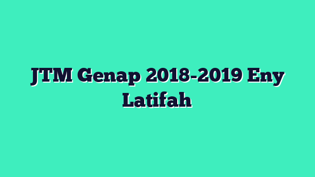 JTM Genap 2018-2019 Eny Latifah