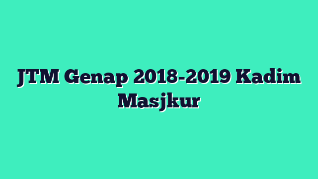 JTM Genap 2018-2019 Kadim Masjkur