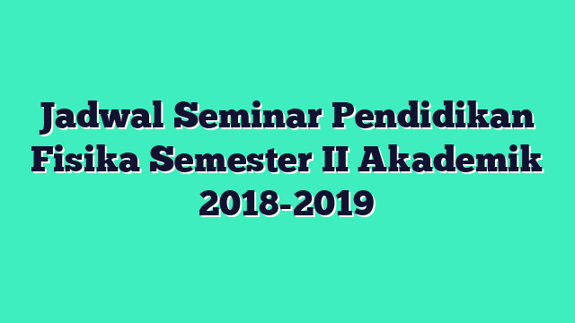 Jadwal Seminar Pendidikan Fisika Semester II Akademik 2018-2019