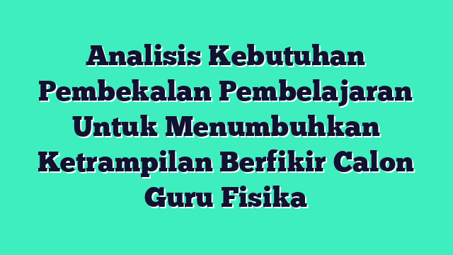 Analisis Kebutuhan Pembekalan Pembelajaran Untuk Menumbuhkan Ketrampilan Berfikir Calon Guru Fisika