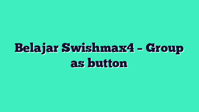 Belajar Swishmax4 – Group as button