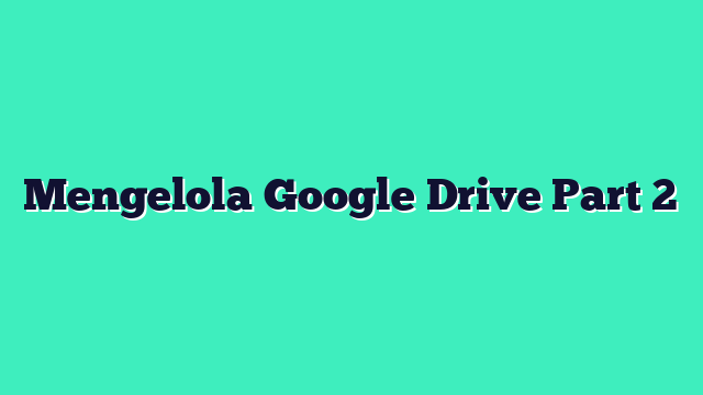 Mengelola Google Drive Part 2