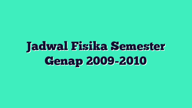 Jadwal Fisika Semester Genap 2009-2010