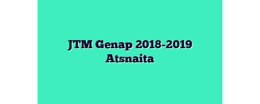 JTM Genap 2018-2019 Atsnaita