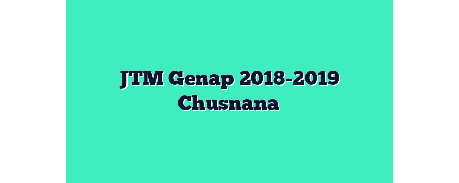 JTM Genap 2018-2019 Chusnana