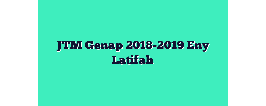 JTM Genap 2018-2019 Eny Latifah