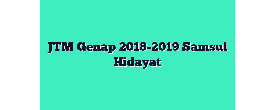 JTM Genap 2018-2019 Samsul Hidayat