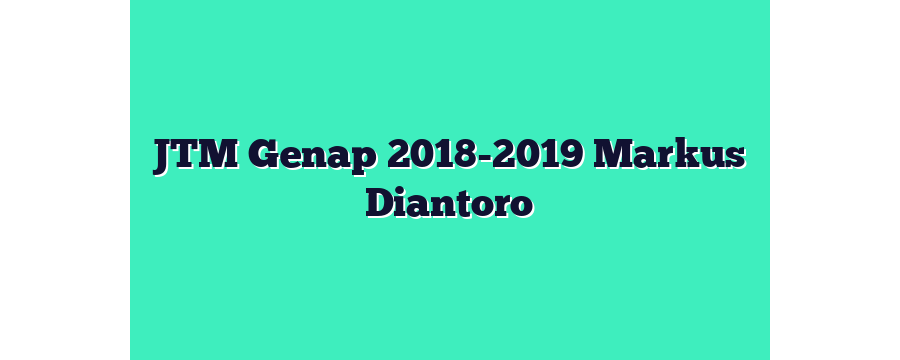 JTM Genap 2018-2019 Markus Diantoro