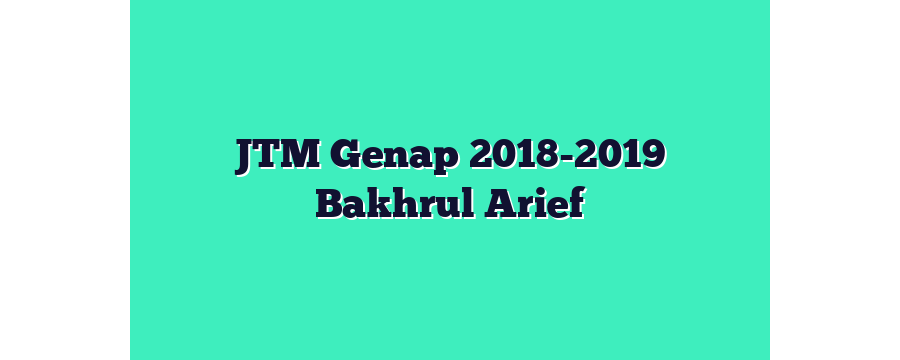 JTM Genap 2018-2019 Bakhrul Arief