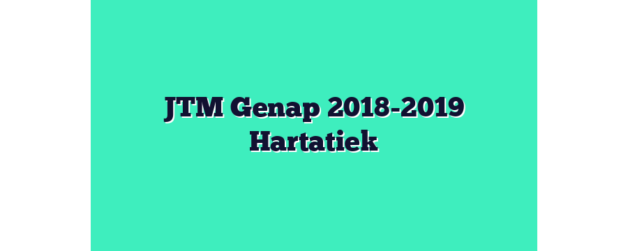 JTM Genap 2018-2019 Hartatiek