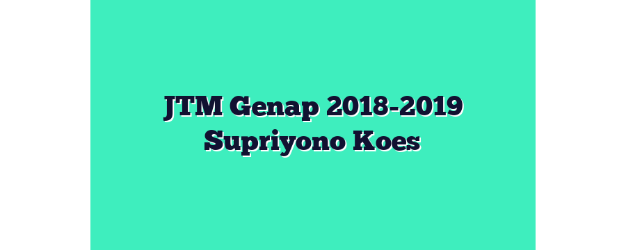 JTM Genap 2018-2019 Supriyono Koes