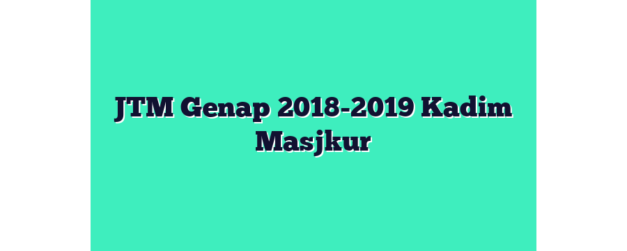 JTM Genap 2018-2019 Kadim Masjkur